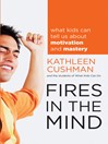 Fires in the Mind (eBook): What Kids Can Tell Us About Motivation and Mastery